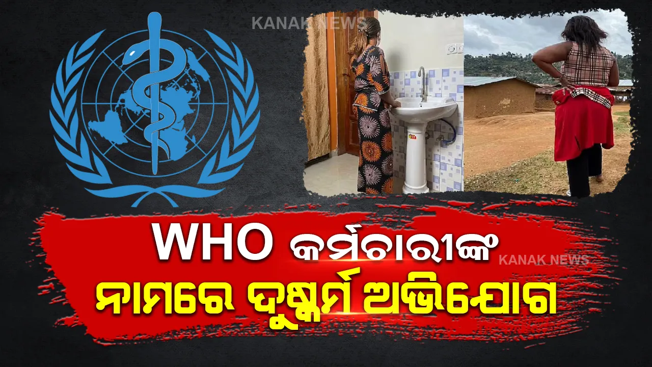  WHO  ର ୨୧ କର୍ମଚାରୀଙ୍କ ନାମରେ ସାଂଘାତିକ ଅଭିଯୋଗ, ସହାୟତା କରିବାକୁ ଯାଇ କରୁଥିଲେ ଏମିତି ଘୂଣ୍ଣ୍ୟ କାମ