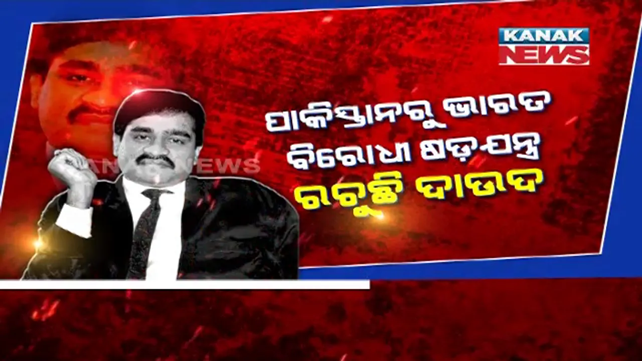  ପାକିସ୍ତାନରୁ ଭାରତ ବିରୋଧୀ ଷଡ଼ଯନ୍ତ୍ର ରଚୁଛି ଦାଉଦ ଇବ୍ରାହିମ୍ । ଦେଶର ପ୍ରମୁଖ ସହରରେ ବିସ୍ଫୋରଣ ପାଇଁ ହୋଇଥିଲା ଷଡ଼ଯନ୍ତ୍ର । 