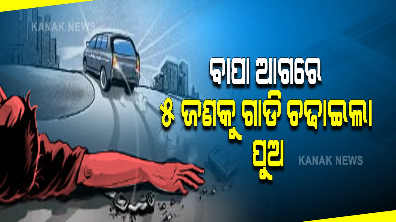  ଯୁବକର ଉନ୍ମତ କାଣ୍ଡ : ବାପା ଆଗରେ ୫ ଜଣକୁ ଗାଡି ଚଢାଇଲା ପୁଅ