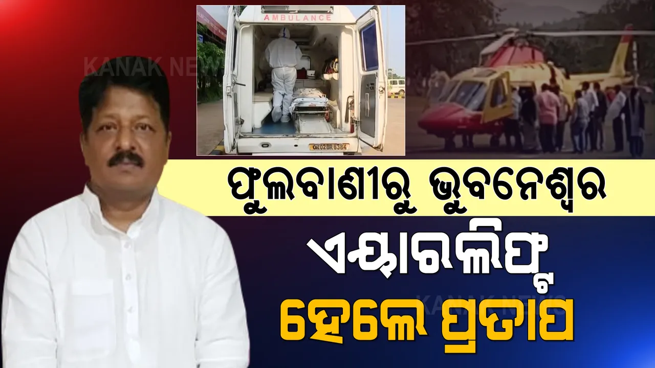  ଫୁଲବାଣୀରୁ ଭୁବନେଶ୍ୱର । ଏୟାରଲିଫ୍ଟ ମାଧ୍ୟମରେ ପହଞ୍ଚିଲେ ମନ୍ତ୍ରୀ ପ୍ରତାପ ଜେନା, ଚିକିତ୍ସା ପାଇଁ ଘରୋଇ ହସ୍ପିଟାଲରେ ଭର୍ତ୍ତି ।