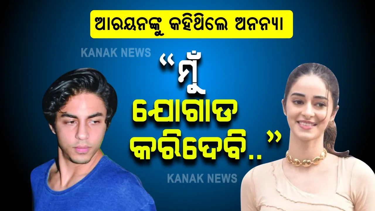  ଏନସିବି ହାତରେ ଅନନ୍ୟା ପାଣ୍ଡେଙ୍କ ହ୍ୱାଟ୍ସଆପ୍ ଚାଟ୍ । ଆରୟନ୍ ଖାନଙ୍କୁ କହିଥିଲେ, “ମୁଁ ଯୋଗାଡ କରିଦେବି...”