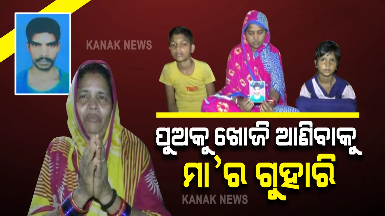  ୩ ବର୍ଷ ହେଲା ନିଖୋଜ ଅଛି ପୁଅ । ଫେରାଇ ଆଣିବାକୁ ସରକାରଙ୍କ ପାଖରେ ଅସହାୟ ମା’ର ଆକୁଳ ନିବେଦନ