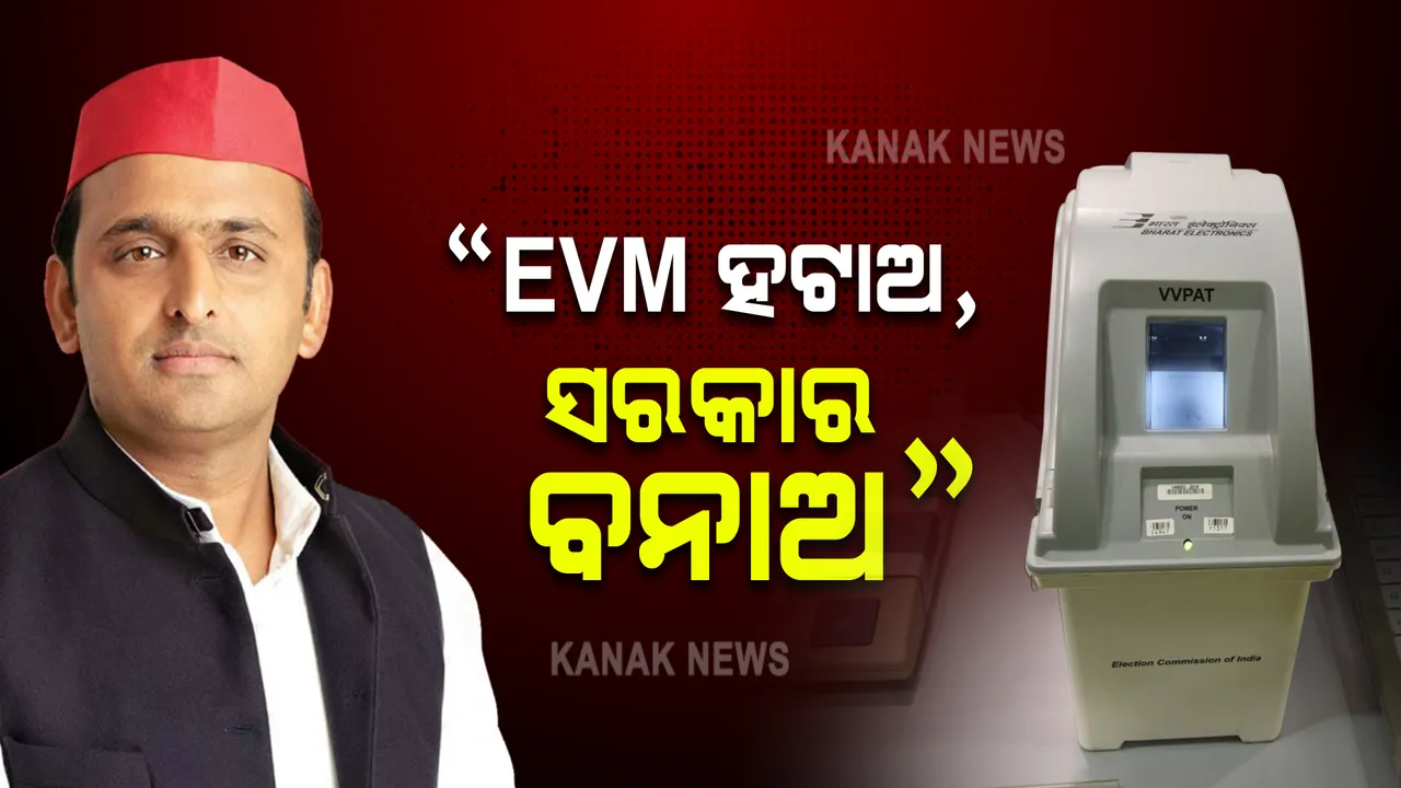  ପୁଣି ଇଭିଏମ୍ ପ୍ରସଙ୍ଗ ଉଠାଇଲେ ସପା ନେତା ଅଖିଳେଶ ଯାଦବ । କହିଲେ ଇଭିଏମ ହଟାଅ, ସରକାର ବନାଅ
