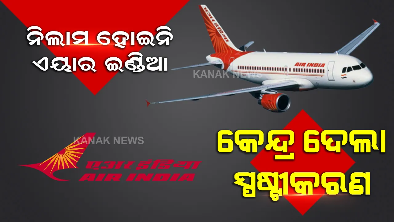  ଏୟାର ଇଣ୍ଡିଆ ନିଲାମ ହୋଇଥିବା ଖବର ଉପରେ ସ୍ପଷ୍ଟୀକରଣ ରଖିଲେ ସରକାର, କହିଲେ ଏଭଳି କଥା