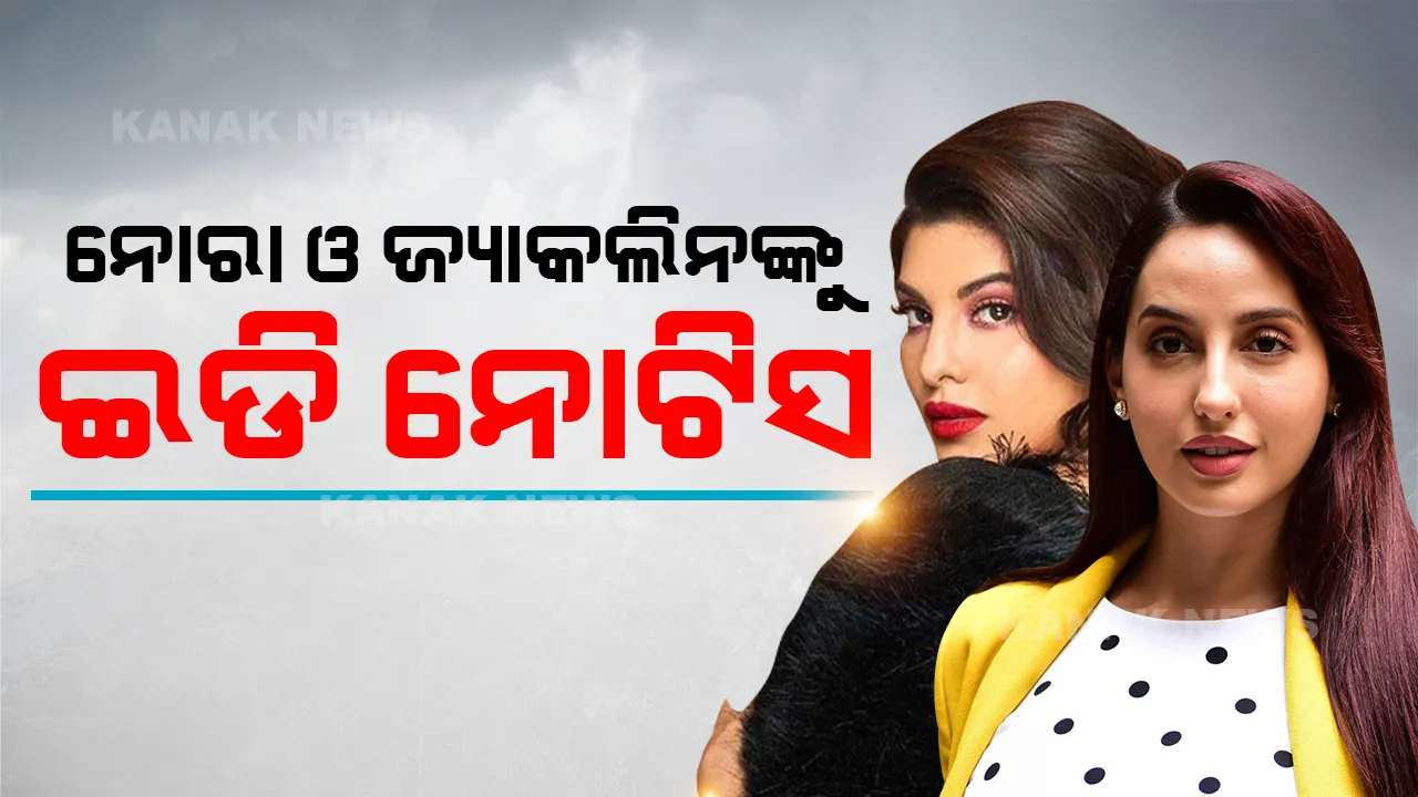  ୨୦୦ କୋଟି ଟଙ୍କା ହେରଫେର ମାମଲାରେ ଫସିଲେ ଅଭିନେତ୍ରୀ ନୋରା ଓ ଜ୍ୟାକଲିନ, ଜେରା ପାଇଁ ଇଡିର ନୋଟିସ
