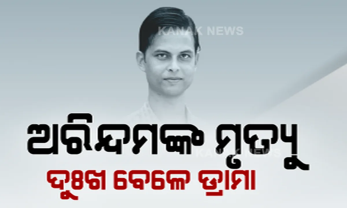  ଅରିନ୍ଦମଙ୍କ ମୃତ୍ୟୁ: ଦୁଃଖ ବେଳେ ଡ୍ରାମା