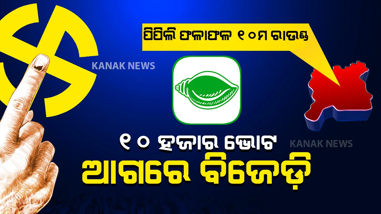 ପିପିଲି ଫଳାଫଳ : ୧୦ ରାଉଣ୍ଡ ସୁଦ୍ଧା ୧୦ ହଜାର ଭୋଟରେ ଆଗୁଆ ବିଜେଡି ।