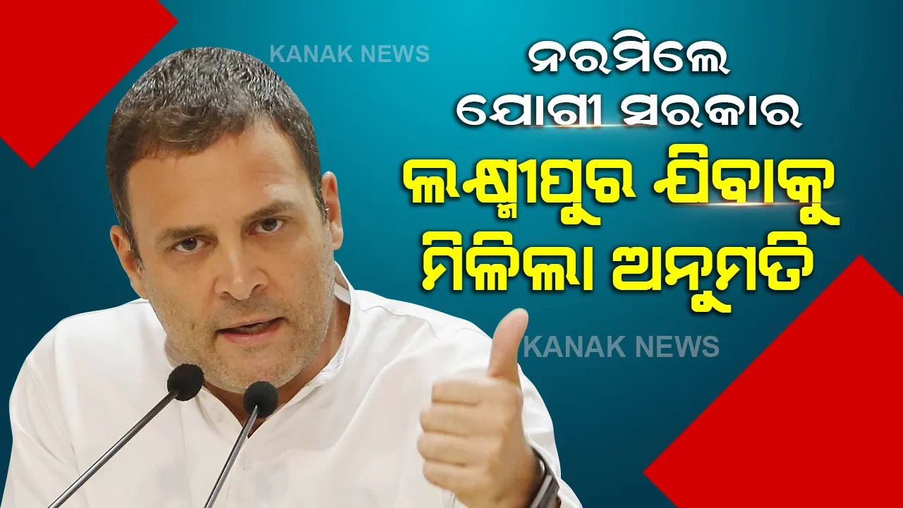  କଂଗ୍ରେସ ଜିଦ୍ ଆଗରେ ମୁଣ୍ଡ ନୁଆଁଇଲେ ଯୋଗୀ ସରକାର, ରାହୁଲ ଗାନ୍ଧୀଙ୍କ ସହ ୪ ଜଣଙ୍କୁ ଲକ୍ଷ୍ମୀପୁର ଯିବାକୁ ଅନୁମତି