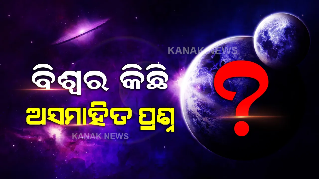  ବିଶ୍ୱର କିଛି ଅସମାହିତ ପ୍ରଶ୍ନ, ଯାହା ଉପରୁ ପରଦା ଉଠାଇବାକୁ ବୈଜ୍ଞାନିକ ବି ଅସମର୍ଥ
