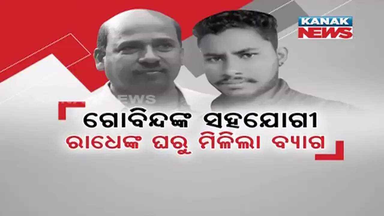  ଗୋବିନ୍ଦଙ୍କ ସହଯୋଗୀ ରାଧେଙ୍କ ଘରୁ ମିଳିଲା ବ୍ୟାଗ: ମମିତାଙ୍କ ମୋବାଇଲ ନେଇ ସନ୍ଦେହ