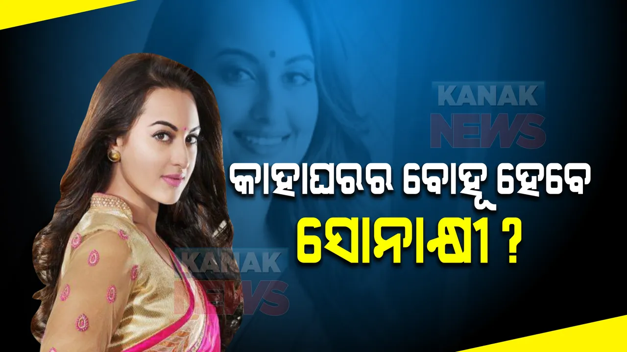  କାହାଘରର ବୋହୂ ହେବେ ସୋନାକ୍ଷୀ ସିହ୍ନା? ବି-ଟାଉନରେ ଏବେ ଚର୍ଚ୍ଚା ।