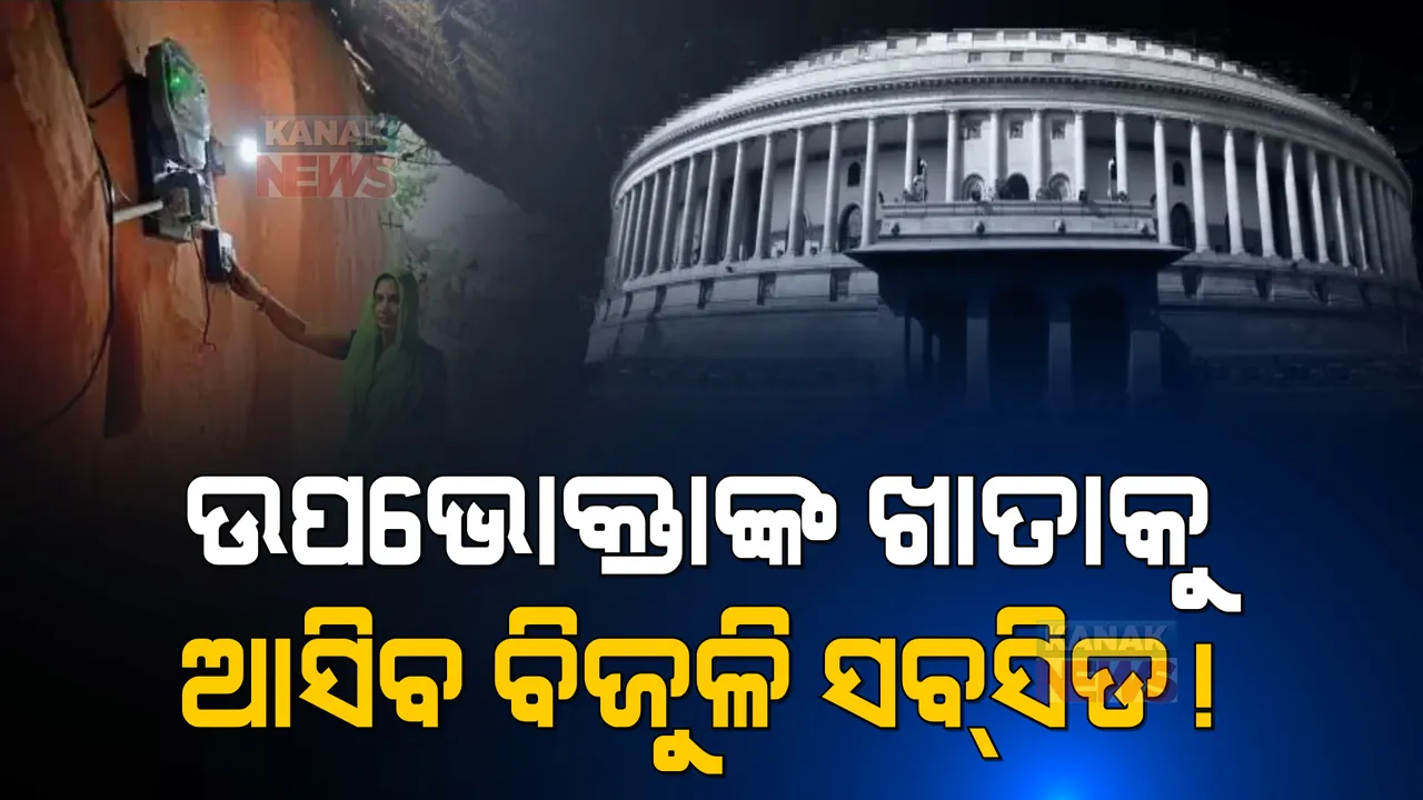  ସଂସଦରେ ଉପସ୍ଥାପିତ ହେବାକୁ ଯାଉଛି ନୂଆ ବିଜୁଳି ବିଲ, ଜାଣନ୍ତୁ ଉପଭୋକ୍ତାଙ୍କୁ କଣ ମିଳିବ ଲାଭ