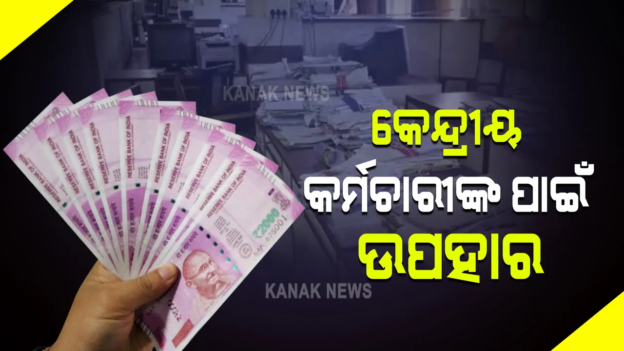  କେନ୍ଦ୍ରୀୟ  କର୍ମଚାରୀଙ୍କ ପାଇଁ ଉପହାର । ଅଟକି ରହିଥିବା ଭତ୍ତା ଉପରେ ବଡ ଖବର
