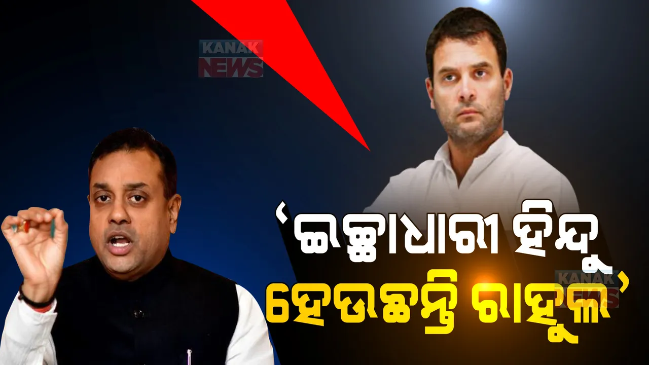  ରାହୁଲ ହେଉଛନ୍ତି ଇଚ୍ଛାଧାରୀ ହିନ୍ଦୁ, ଦେଶବାସୀ କେବେ କ୍ଷମା ଦେବେନି : ସମ୍ବିତ ପାତ୍ର 