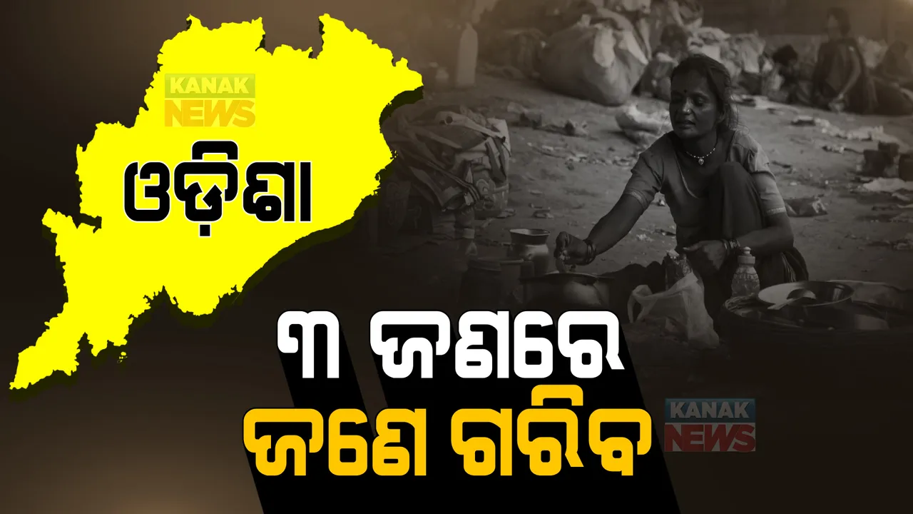  ଗରିବ ତାଲିକାରେ ୯ ନମ୍ବରରେ ଓଡିଶା । ରାଜ୍ୟରେ ୩ ଜଣରେ ଜଣେ ଗରିବ । ୧୬ ଜିଲ୍ଲାରେ ଦାରିଦ୍ର୍ୟର ହାର ଉତ୍କଟ ।