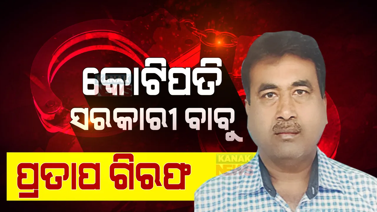  କୋଟିପତି ବାବୁ ପ୍ରତାପଙ୍କୁ ଗିରଫ କଲା ଭିଜିଲାନ୍ସ  । ଆୟ ଠାରୁ ୧୦୨୧ ଗୁଣା ଅଧିକ ସମ୍ପତ୍ତି ଠାବ କଲା ଭିଜିଲାନ୍ସ ।
