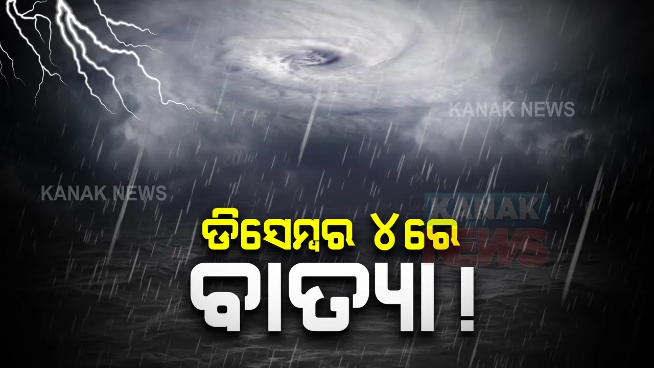  ଡିସେମ୍ବର ୪ରେ ବାତ୍ୟା ! ୩ ସନ୍ଧ୍ୟାରୁ ରାଜ୍ୟରେ ପ୍ରବଳ ବର୍ଷା ସମ୍ଭାବନା