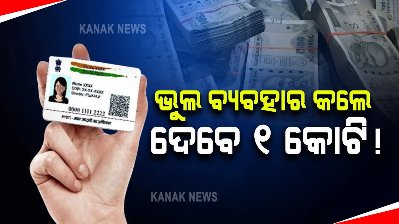  ଭାରି ପଡିବ ଆଧାରକାର୍ଡର ଭୁଲ ବ୍ୟବହାର: ଦେବେ ୧ କୋଟି ଟଙ୍କା ଯାଏଁ ଜୋରିମାନା 