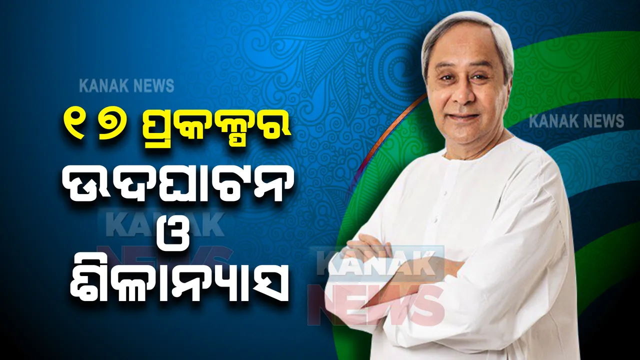  ଆଜି ୧୭ ପ୍ରକଳ୍ପର ଉଦଘାଟନ ଓ ଶିଳାନ୍ୟାସ କରିବେ ମୁଖ୍ୟମନ୍ତ୍ରୀ : ନିବେଶ ହେବ ୯୯୯ କୋଟି ୯୯ ଲକ୍ଷ ଟଙ୍କା;୨୩୮୭ ଜଣଙ୍କୁ ମିଳିବ ନିଯୁକ୍ତି ସୁଯୋଗ