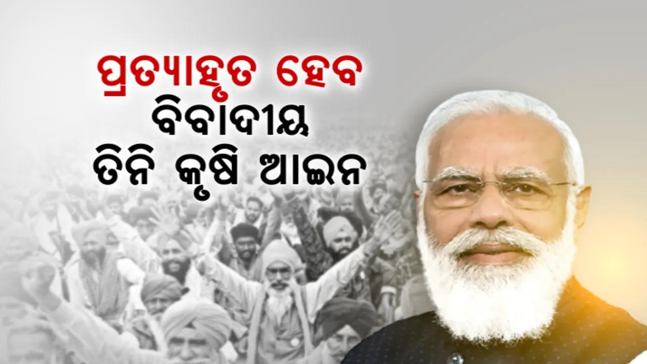  ଚାଷୀଙ୍କ କଥା ରହିଲା, ସରକାର ମୁଣ୍ଡ ନୁଆଁଇଲେ। ପ୍ରତ୍ୟାହୃତ ହେବ ବିବାଦୀୟ ତିନି କୃଷି ଆଇନ।