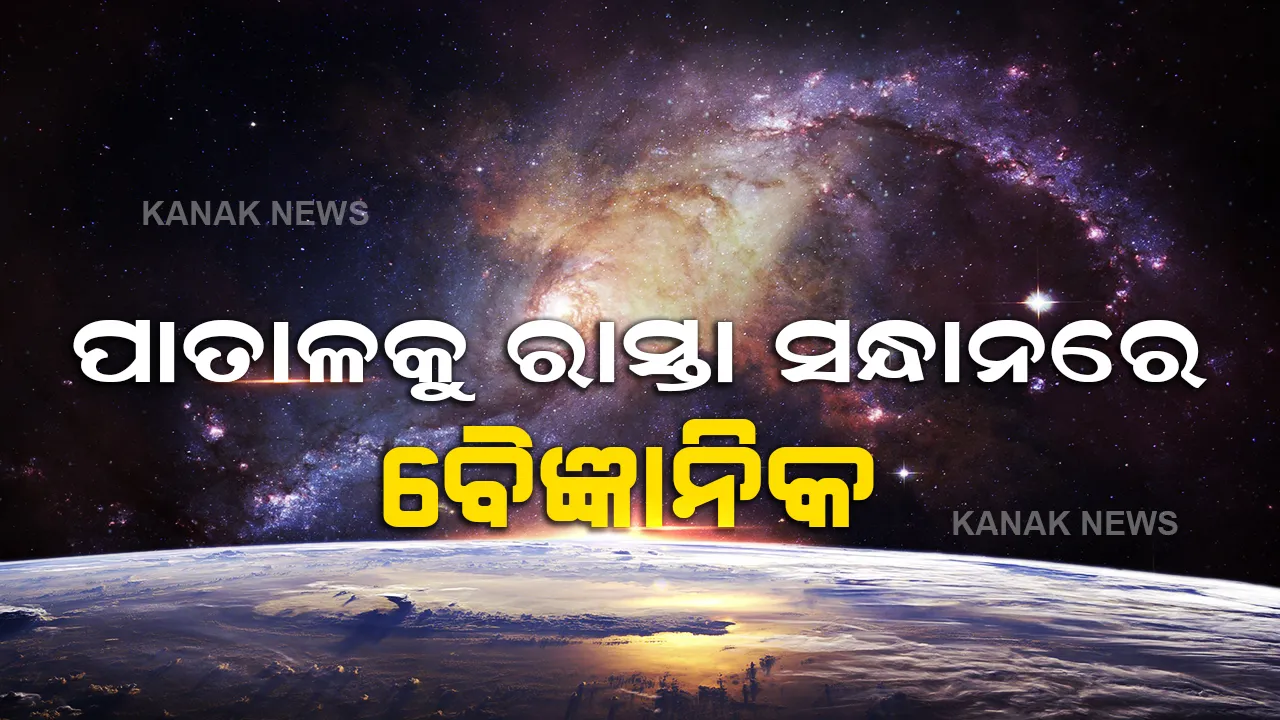  ପାତାଳକୁ ନେଇ ବୈଜ୍ଞାନିକଙ୍କ ଚକିତ କରିଦେବା ଭଳି ଖୁଲାସା, ପାତାଳକୁ ରହିଛି ଏଇଠି ରାସ୍ତା