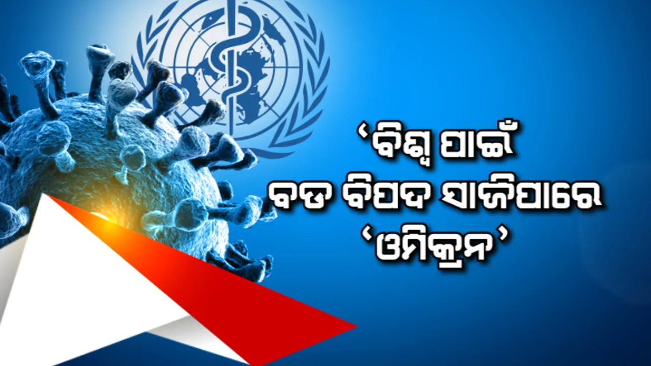  ବିଶ୍ୱ ପାଇଁ ବଡ ବିପଦ ସାଜିପାରେ ‘ଓମିକ୍ରନ’ । ସତର୍କ କରାଇଲା ହୁ , କହିଲା, ଦ୍ରୁତ ଗତିରେ ମାଡିବା ସହ ଘଟାଇପାରେ କ୍ଷତି