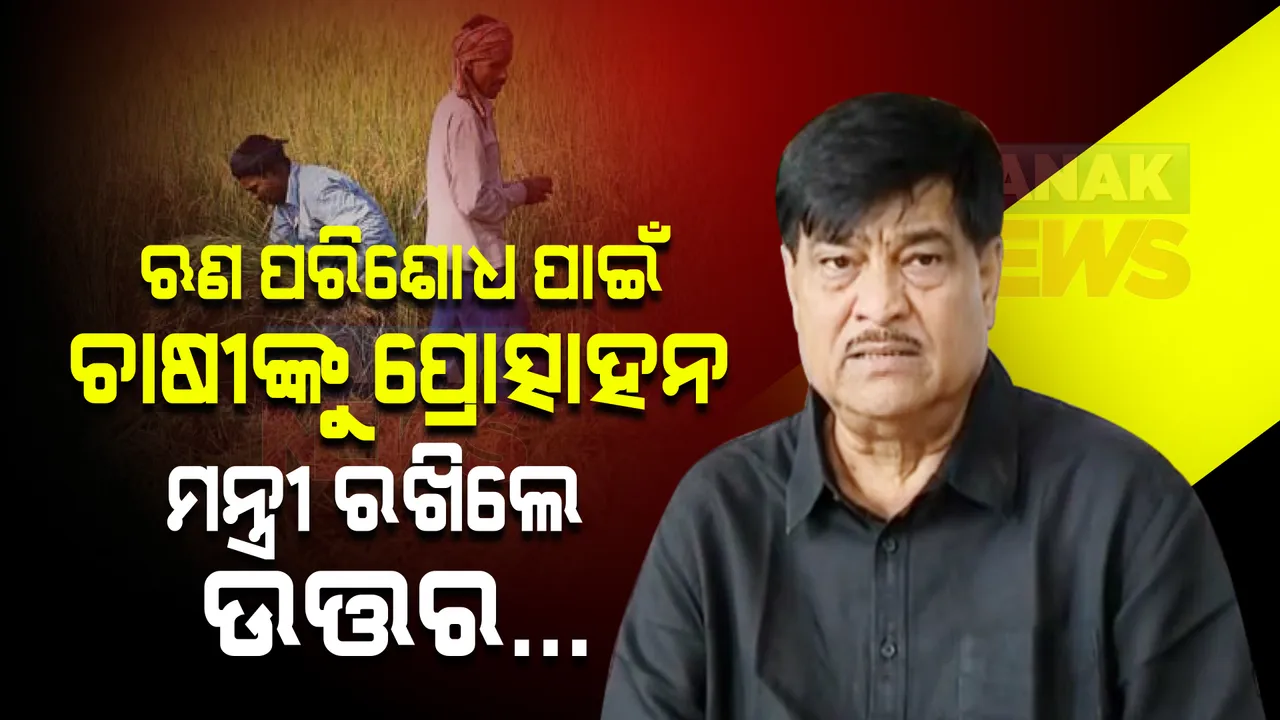  ଋଣ ପରିଶୋଧ ପାଇଁ ସରକାର ଚଷୀଙ୍କୁ କି କି ପ୍ରୋତ୍ସାହନ ବ୍ୟବସ୍ଥା ଦେଇଛନ୍ତି ? ବିଧାୟକ ନାଉରୀ ନାୟକଙ୍କ ପ୍ରଶ୍ନର ଉତ୍ତର ରଖିଲେ ସମବାୟ ମନ୍ତ୍ରୀ