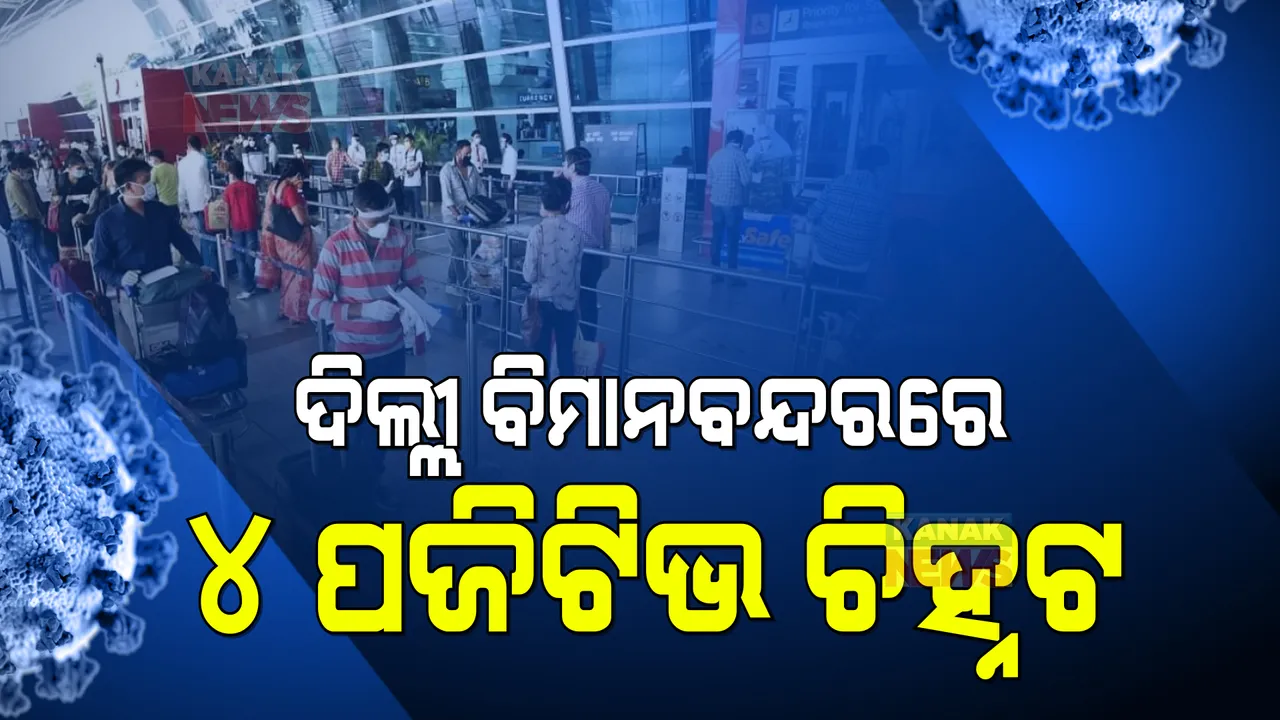  ବଢୁଛି ଓମିକ୍ରନ୍ ଡର । ଦିଲ୍ଲୀ ବିମାନବନ୍ଦରରେ ୪ ଲଣ୍ଡନ ଫେରନ୍ତା କରୋନା ପଜିଟିଭ ଚିହ୍ନଟ ।