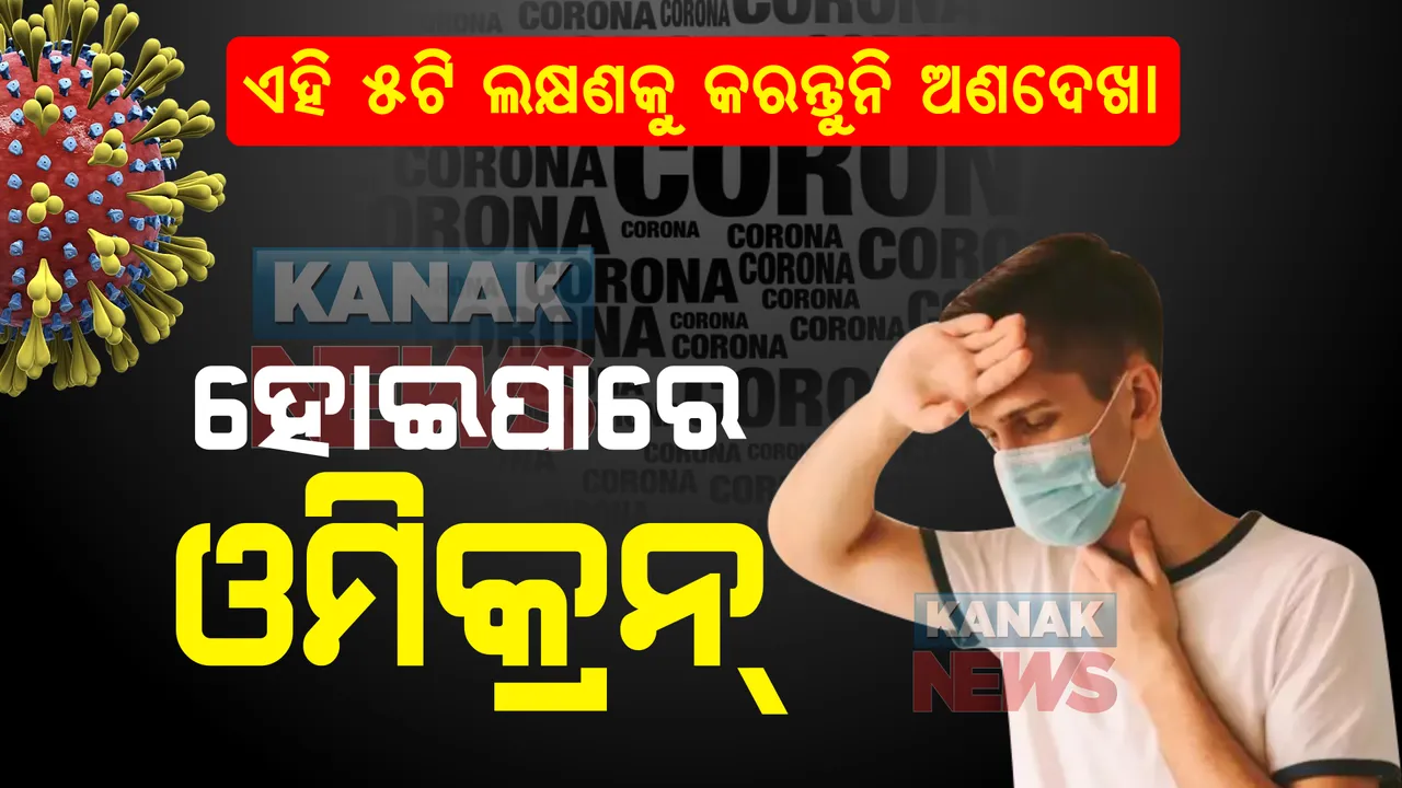  ଆପଣଙ୍କ ଠାରେ ଦେଖାଯାଉଛି କି ଏହି ୫ ଲକ୍ଷଣ । ଅଣଦେଖା କରନ୍ତୁନି । ହୋଇପାରେ ଓମିକ୍ରନ୍ ।