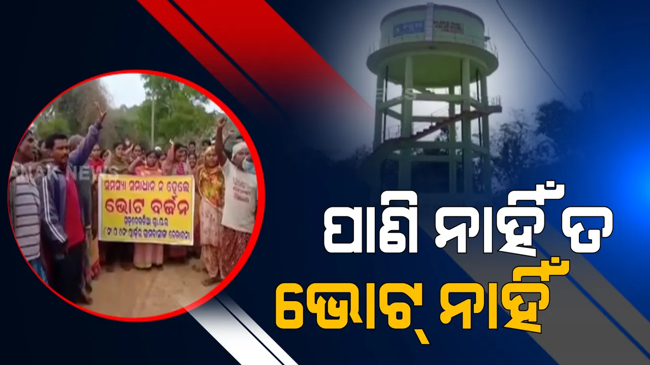  ‘ପାଣି ନାହିଁ ତ ଭୋଟ ନାହିଁ’ । ନିର୍ବାଚନ ଆଗରୁ ଭୋଟ୍ ବର୍ଜନ ଚେତାବନୀ ଦେଲେ ଗାଁଲୋକେ ।