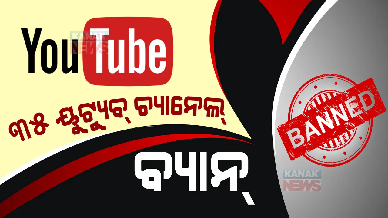  ଦେଶ ବିରୋଧୀ କଣ୍ଟେଣ୍ଟ ଦେଖାଇବା ପଡିଲା ମହଙ୍ଗା, ୩୫ ଟି ୟୁଟ୍ୟୁବ ଚ୍ୟାନେଲ ବ୍ୟାନ କଲେ କେନ୍ଦ୍ର ସରକାର