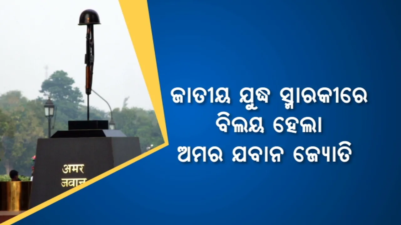  ଜାତୀୟ ଯୁଦ୍ଧ ସ୍ମାରକୀରେ ବିଲୟ ହେଲା ଅମର ଯବାନ ଜ୍ୟୋତି । ଦେଶ ପାଇଁ ସର୍ବୋଚ୍ଚ ବଳିଦାନ ଦେଇଥିବା ସହିଦଙ୍କ ବଦଳିଲା ଠିକଣା