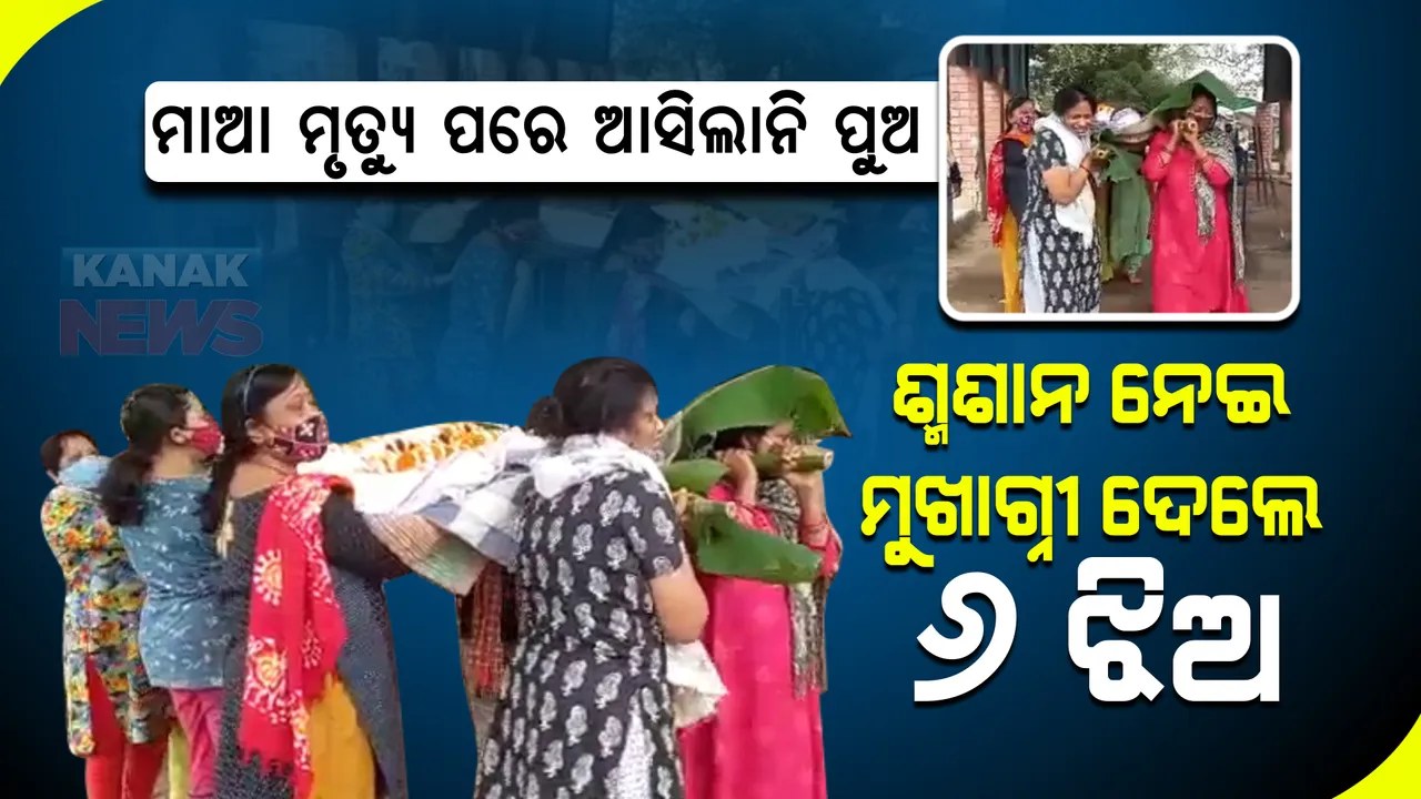  ଚାଲିଗଲା ମାଆ, ପାଖ ମାଡିଲାନି ପୁଅ : ମାଆର ଶବକୁ କାନ୍ଧେଇ ଶ୍ମଶାନ ନେଇ ମୁଖାଗ୍ନୀ ଦେଲେ ୬ ଝିଅ