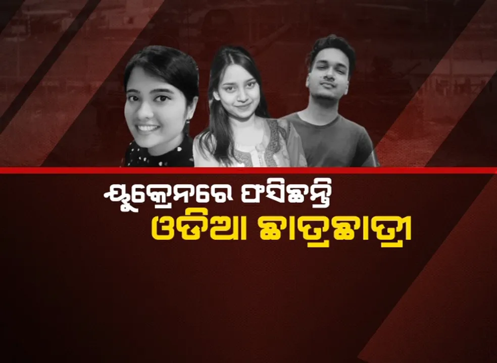  ୟୁକ୍ରେନରେ ଫଶିଛନ୍ତି ଓଡ଼ିଆ ଛାତ୍ରଛାତ୍ରୀ । ପିଲାଙ୍କ ସୁରକ୍ଷାକୁ ନେଇ ପରିବାର ବ୍ୟାକୁଳ, ଉଦ୍ଧାର ପାଇଁ ଭାରତ ସରକାରଙ୍କୁ କଲେ ନିବେଦନ ।