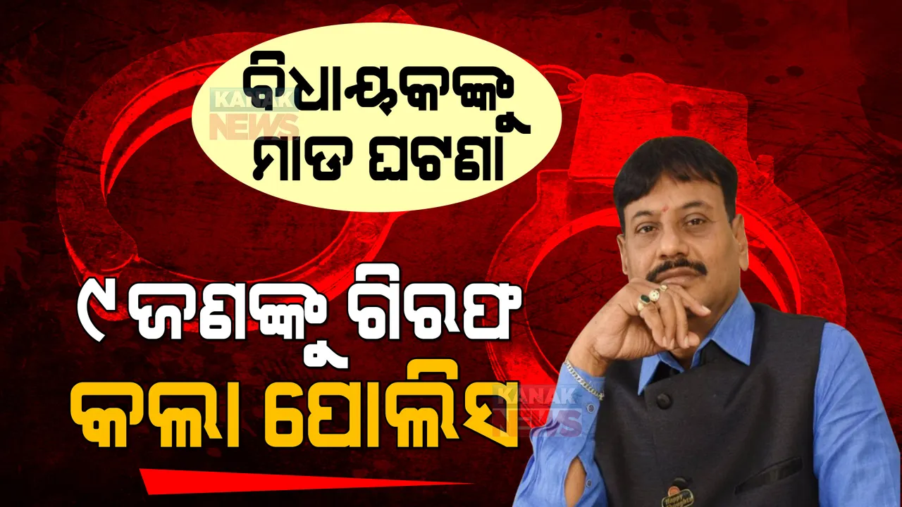  ବିଧାୟକ ପ୍ରଶାନ୍ତ ଜଗଦ୍ଦେବଙ୍କ ମାଡମରା ଘଟଣା । ୯ ଜଣଙ୍କୁ ଗିରଫ କଲା ପୋଲିସ, ଅନ୍ୟ ଅଭିଯୁକ୍ତଙ୍କୁ ଧରିବାକୁ ଖୋଜା ଚାଲିଛି ।