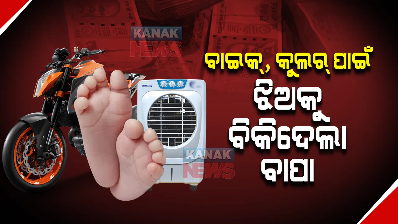  ବାଇକ୍ ଓ କୁଲର କିଣିବା ନିଶା । ୧.୧୦ ଲକ୍ଷ ଟଙ୍କା ପାଇଁ ଦୁଇ ମାସର ଝିଅକୁ ବିକିଦେଲା ବାପା ।