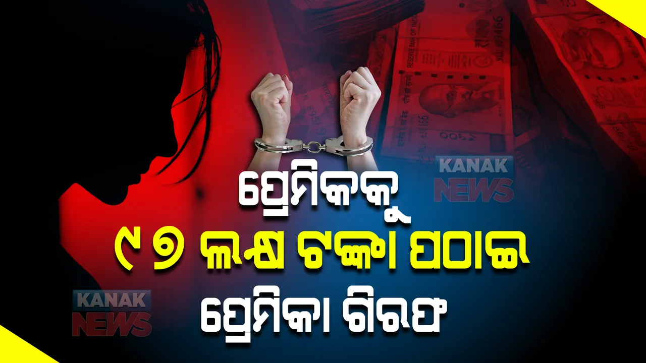  ପ୍ରେମିକକୁ ୯୭ ଲକ୍ଷ ଦେଇ ପ୍ରେମିକା ଗିରଫ । ଲେଡି ଆକାଉଟାଣ୍ଟଙ୍କୁ ବାନ୍ଧିଲା ପୋଲିସ୍ ।