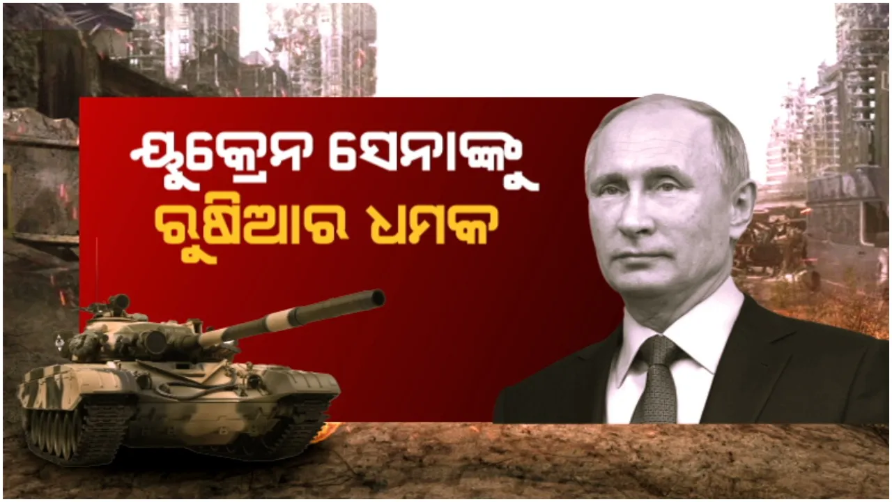  ୟୁକ୍ରେନ ସେନାଙ୍କୁ ରୁଷିଆର ଧମକ: ଅସ୍ତ୍ର ପକାଇବାକୁ ଚେତାବନୀ ଦେଲେ ରୁଷ ରକ୍ଷାମନ୍ତ୍ରୀ