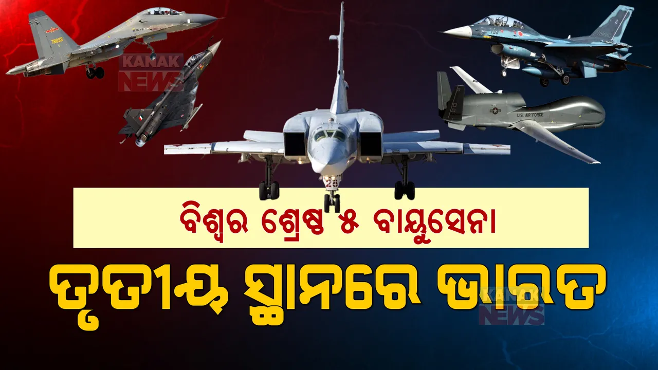  ବିଶ୍ୱର ଶ୍ରେଷ୍ଠ ୫ ବାୟୁସେନା । ଚୀନକୁ ପଛରେ ପକାଇ ତୃତୀୟ ସ୍ଥାନରେ ଭାରତ । କାହାର କେତେ କ୍ଷମତା ପଢନ୍ତୁ ...
