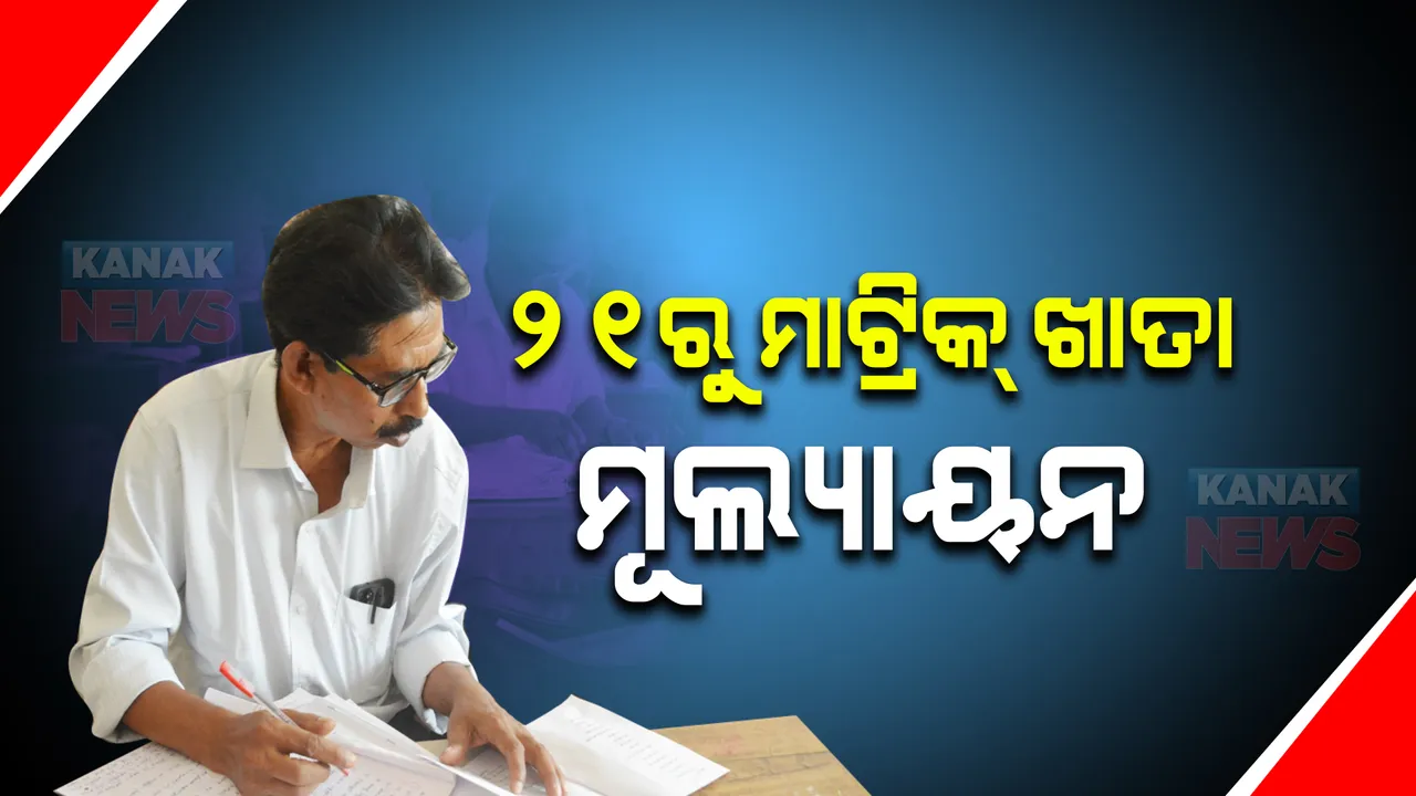 ଆସନ୍ତା ୨୧ରୁ ଆରମ୍ଭ ହେବ ମାଟ୍ରିକ୍ ଖାତା ମୂଲ୍ୟାୟନ । ରାଜ୍ୟର ମୋଟ୍ ୫୮ ମୂଲ୍ୟାୟନ କେନ୍ଦ୍ରରେ ହେବ ଖାତାଦେଖା