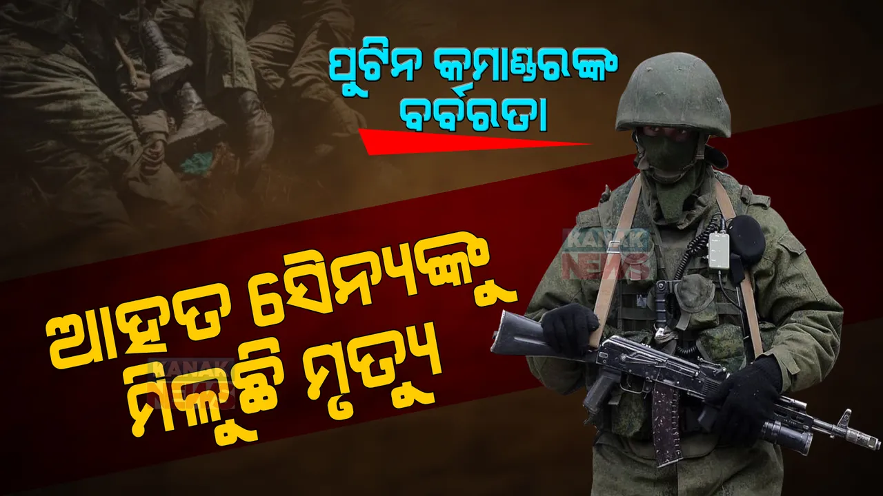  ରକ୍ତମୁଖା ପୁଟିନ୍ ସେନା କମାଣ୍ଡର । । ସୈନ୍ୟ ଆହତ ହେଲେ ଗୁଳି କରି କରୁଛନ୍ତି ହତ୍ୟା।