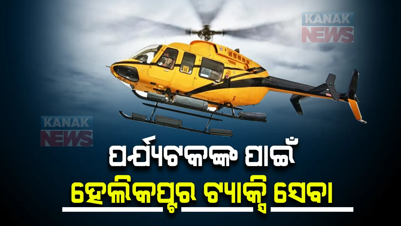  ଏଣିକି ହେଲିକପ୍ଟରରେ ପର୍ଯ୍ୟଟନ କ୍ଷେତ୍ର ବୁଲିବେ ପର୍ଯ୍ୟଟକ । ସରକାର ଯୋଗାଇଦେବେ ହେଲିକପ୍ଟର ଟ୍ୟାକ୍ସି ସେବା