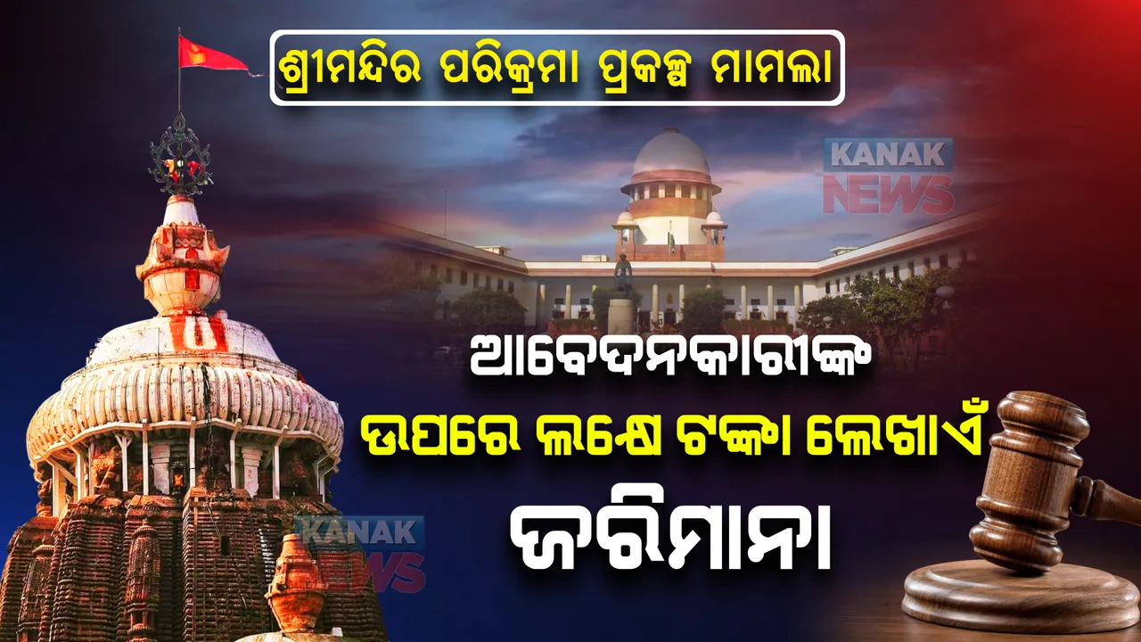  ଶ୍ରୀମନ୍ଦିର ପରିକ୍ରମା ପ୍ରକଳ୍ପ ମାମଲାରେ ସୁପ୍ରିମକୋର୍ଟଙ୍କ ରାୟ । ଉଭୟ ଆବେଦନକାରୀଙ୍କ ଉପରେ ଲକ୍ଷେ ଟଙ୍କା ଲେଖାଏଁ ଜରିମାନା
