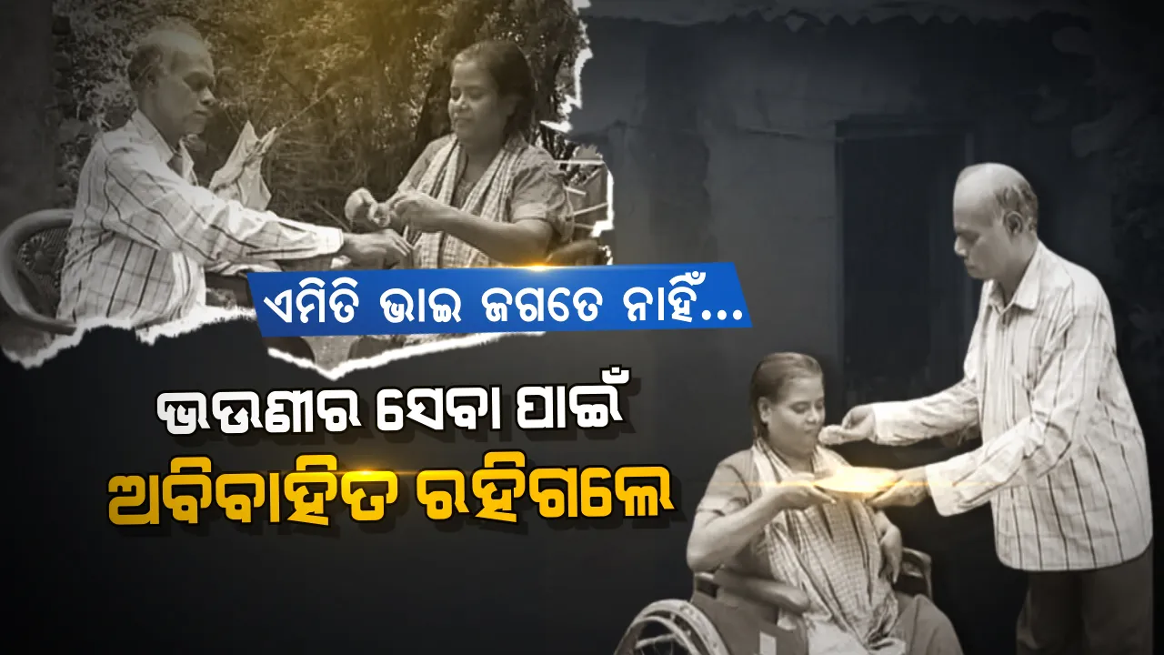 ଦିବ୍ୟାଙ୍ଗ ଭଉଣୀର ସେବାରେ ବିତିଲାଣି ୪୦ ବର୍ଷ । ଭଉଣୀକୁ ସୁରକ୍ଷା ଦେବାକୁ ଅବିବାହିତ ରହିଗଲେ ଭାଇ ।