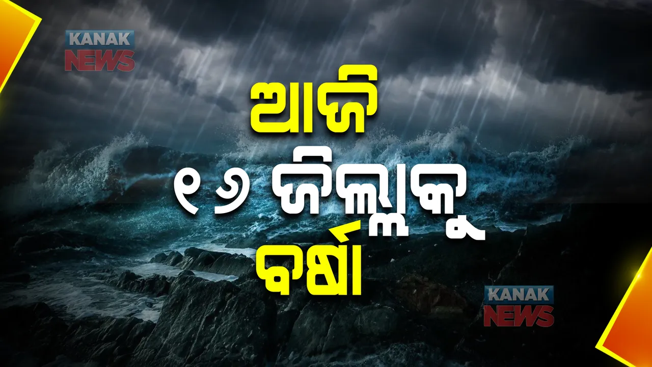  ଆଜି ୧୬ ଜିଲ୍ଲାରେ ବର୍ଷା