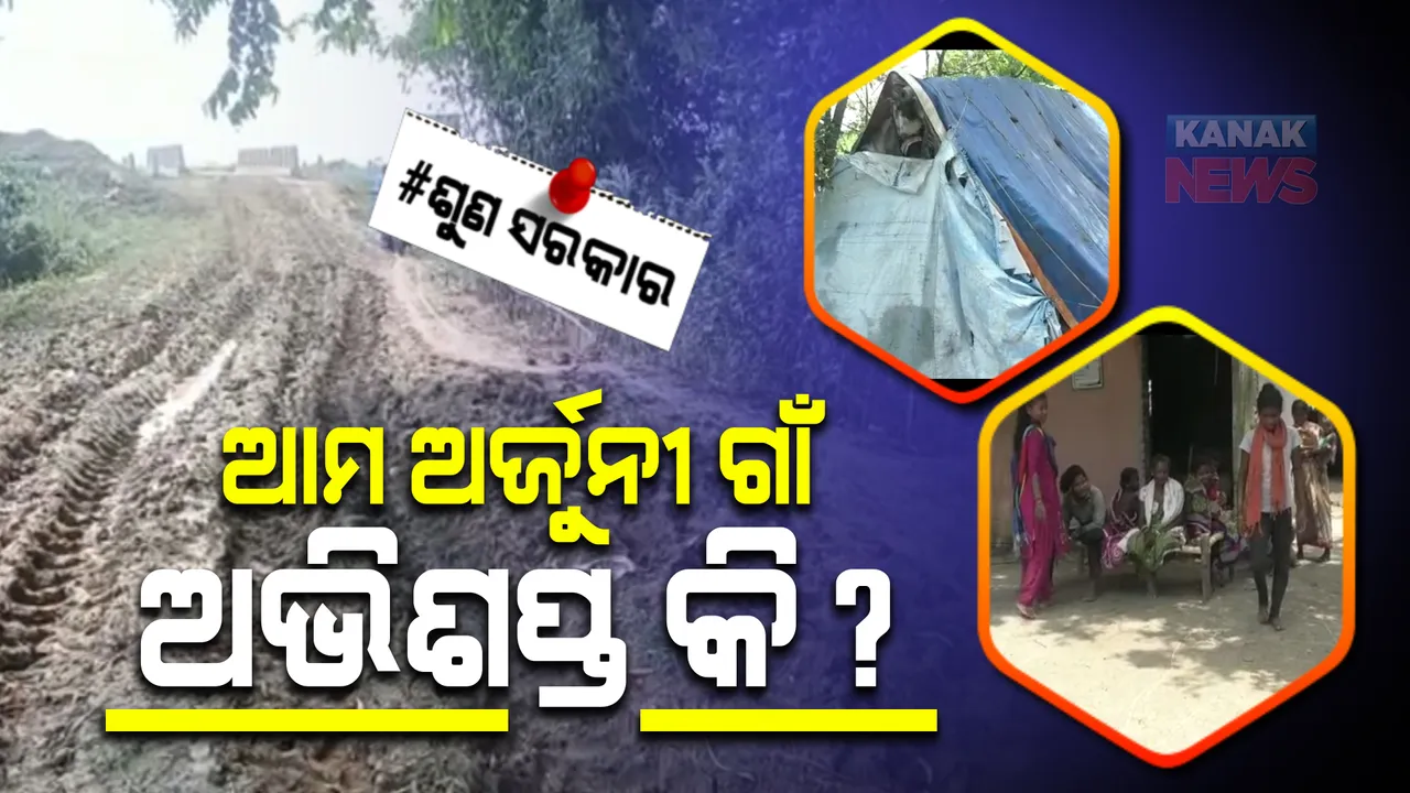  ଆଦିବାସୀ ବୋଲି ଅଭିଶପ୍ତ କି ଅର୍ଜୁନୀ ଗାଁ? ବିକାଶ ବଦଳରେ ଦିଶୁଛି ବିକଳ ଚିତ୍ର । 
