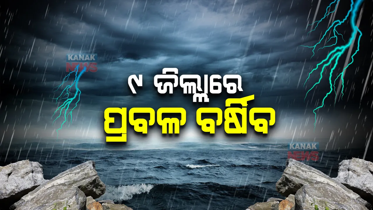  ୯ ଜିଲ୍ଲାରେ ପ୍ରବଳ ବର୍ଷିବ