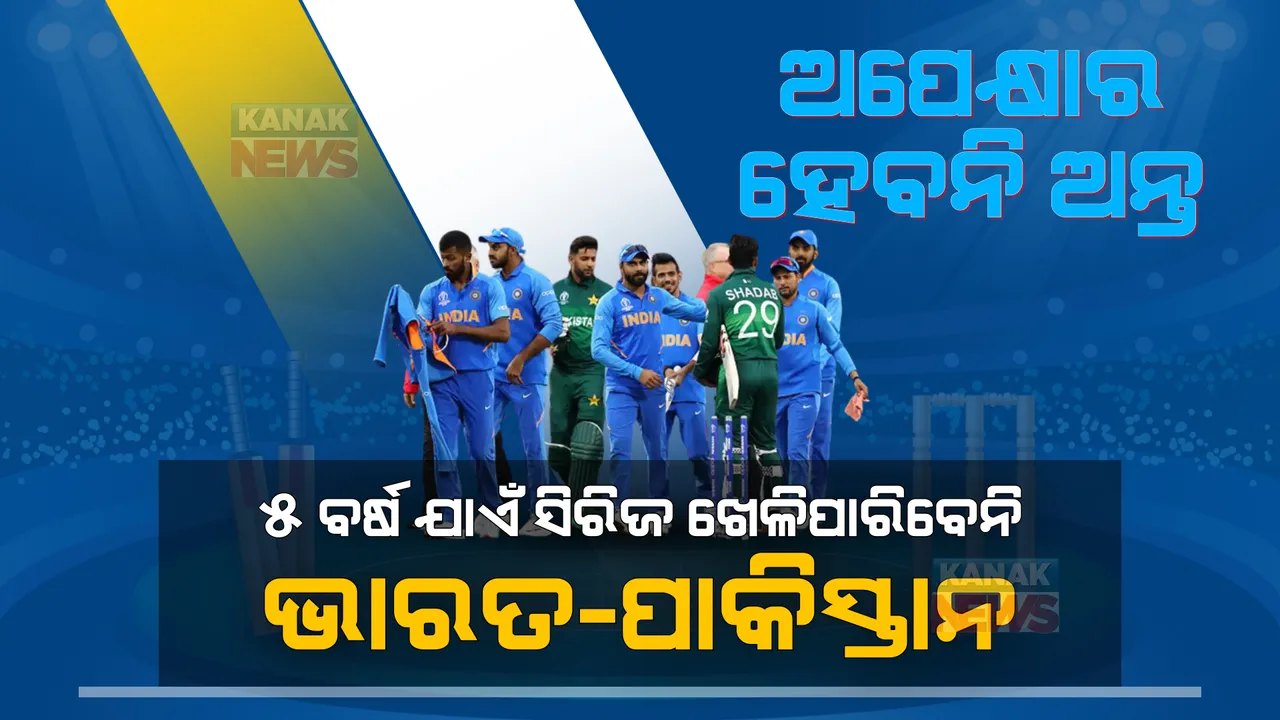  ଭାରତ-ପାକିସ୍ତାନ ଫ୍ୟାନ୍ସଙ୍କୁ ବଡ ଝଟକା: ୫ ବର୍ଷ ଯାଏଁ ହେବନି କୌଣସି ସିରିଜ