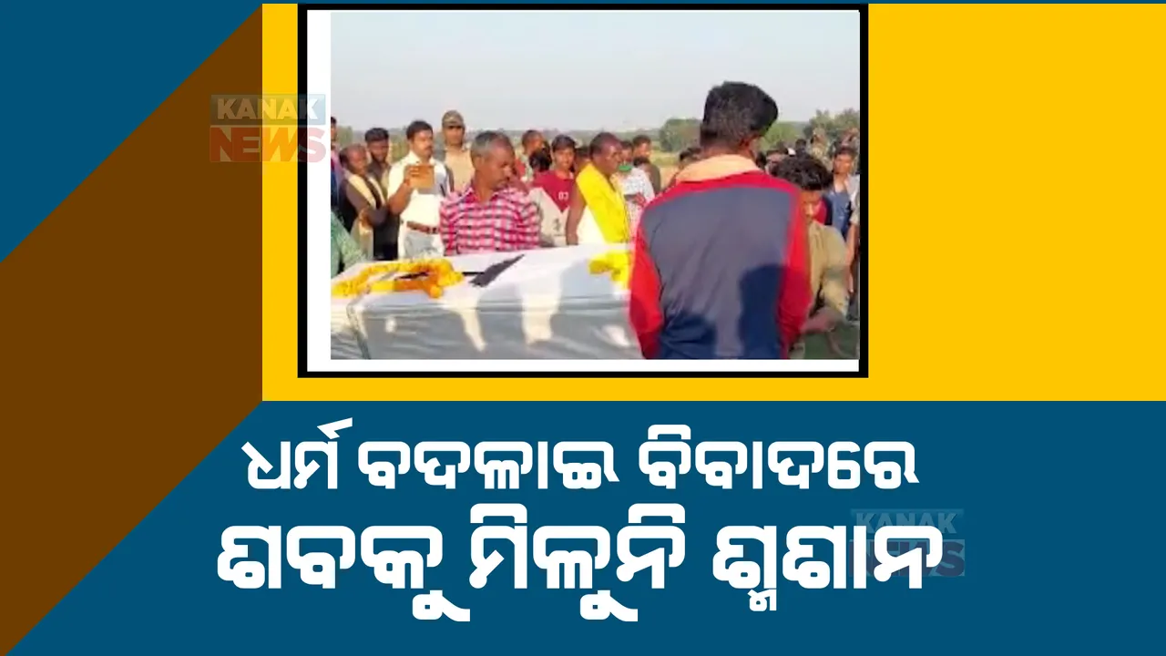  ଶବକୁ ଶ୍ମଶାନ ମନା: ଧର୍ମ ପରିବର୍ତନ ଯୋଗୁଁ ହିନ୍ଦୁ ଶ୍ମଶାନରେ ସଂସ୍କାର ପାଇଁ ପୁରାଇଲେନି ଗ୍ରାମବାସୀ