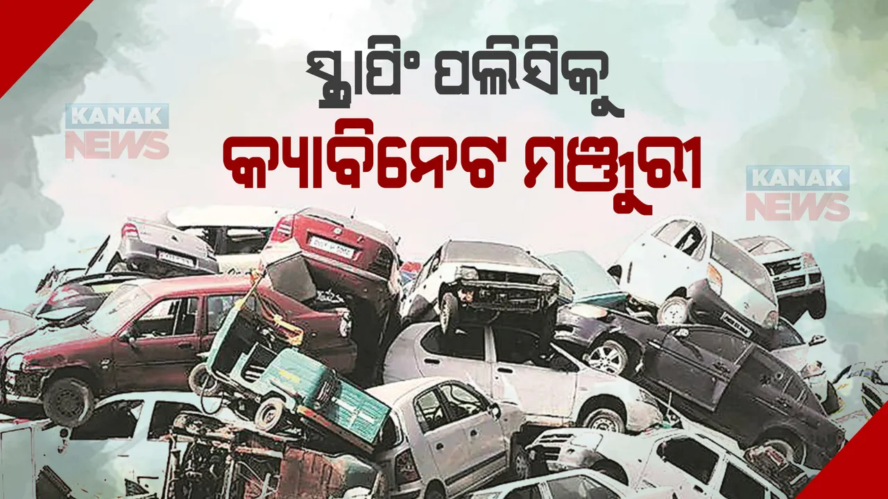  ସ୍କ୍ରାପିଂ ପଲିସିକୁ କ୍ୟାବିନେଟ୍ ମଞ୍ଜୁରୀ